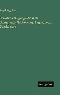 Bokomslag för "Coordenadas geográficas de Guanajuato, Gachupines, Lagos, Leon, Guadalajara"