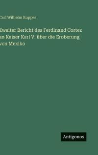 Bokomslag för "Zweiter Bericht des Ferdinand Cortez an Kaiser Karl V. über die Eroberung von Mexiko"