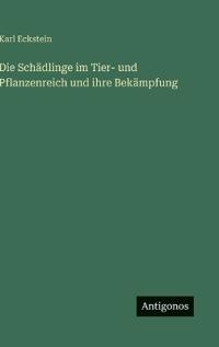 Die Schädlinge im Tier- und Pflanzenreich und ihre Bekämpfung