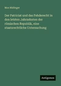 Bokomslag för "Der Patriciat und das Fehderecht in den letzten Jahrzehnten der römischen Republik, eine staatsrechtliche Untersuchung"