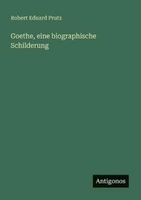 Goethe, eine biographische Schilderung