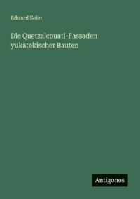 Bokomslag för "Die Quetzalcouatl-Fassaden yukatekischer Bauten"