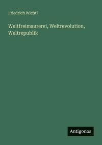 Bokomslag för "Weltfreimaurerei, Weltrevolution, Weltrepublik"