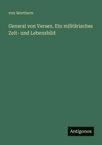 General von Versen. Ein militärisches Zeit- und Lebensbild