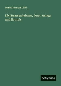 Die Strassenbahnen, deren Anlage und Betrieb