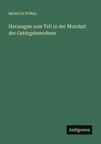 Harzsagen zum Teil in der Mundart der Gebirgsbewohner