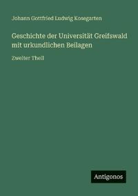 Bokomslag för "Geschichte der Universität Greifswald mit urkundlichen Beilagen"