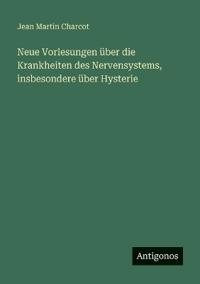 Bokomslag för "Neue Vorlesungen Über Die Krankheiten Des Nervensystems, Insbesondere Über Hysterie"