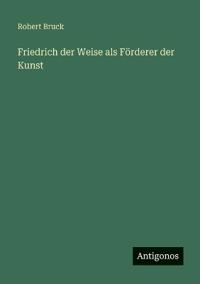 Friedrich der Weise als Förderer der Kunst