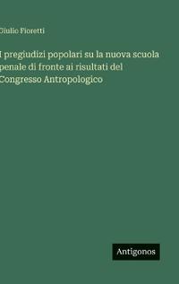 Bokomslag för "I pregiudizi popolari su la nuova scuola penale di fronte ai risultati del Congresso Antropologico"