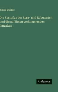 Die Rostpilze der Rosa- und Rubusarten und die auf ihnen vorkommenden Parasiten