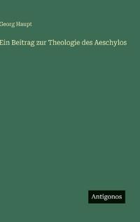 Ein Beitrag zur Theologie des Aeschylos