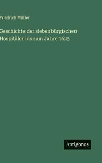 Geschichte der siebenbürgischen Hospitäler bis zum Jahre 1625