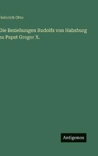 Kirjan kansi "Die Beziehungen Rudolfs von Habsburg zu Papst Gregor X."