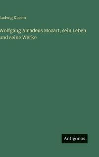 Bokomslag för "Wolfgang Amadeus Mozart, Sein Leben Und Seine Werke"