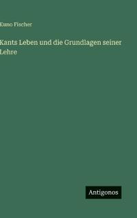 Kants Leben und die Grundlagen seiner Lehre