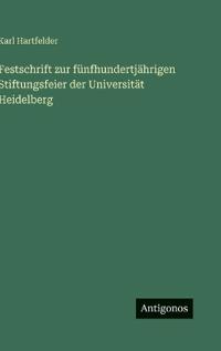 Festschrift zur fünfhundertjährigen Stiftungsfeier der Universität Heidelberg