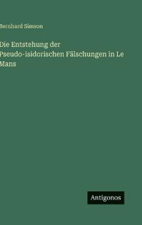 Die Entstehung der Pseudo-isidorischen Fälschungen in Le Mans