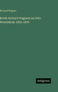 Bokomslag för "Briefe Richard Wagners an Otto Wesendonk 1852-1870"
