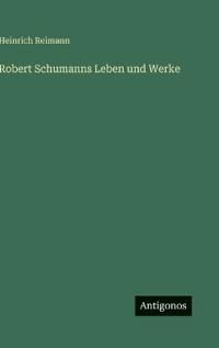 Robert Schumanns Leben und Werke