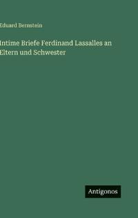Intime Briefe Ferdinand Lassalles an Eltern und Schwester