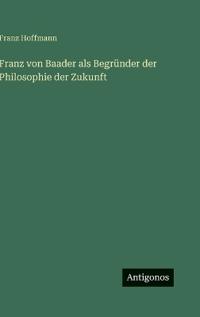 Franz von Baader als Begründer der Philosophie der Zukunft
