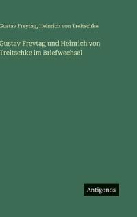 Gustav Freytag und Heinrich von Treitschke im Briefwechsel