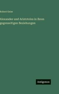 Bokomslag for "Alexander und Aristoteles in ihren gegenseitigen Beziehungen"