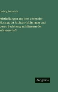 Mittheilungen aus dem Leben der Herzoge zu Sachsen-Meiningen und deren Beziehung zu Männern der Wissenschaft