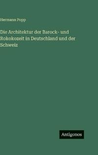 Die Architektur der Barock- und Rokokozeit in Deutschland und der Schweiz