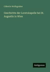 Bokomslag för "Geschichte der Loretokapelle bei St. Augustin in Wien"