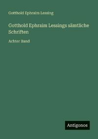 Gotthold Ephraim Lessings sämtliche Schriften