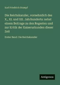 Die Reichskanzler, vornehmlich des X., XI. und XII. Jahrhunderts