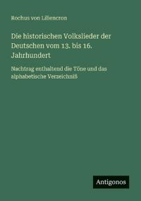 Die historischen Volkslieder der Deutschen vom 13. bis 16. Jahrhundert