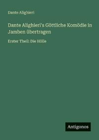 Bokomslag för "Dante Alighieri's Göttliche Komödie in Jamben übertragen"