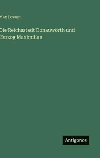 Bokomslag för "Die Reichsstadt Donauwörth und Herzog Maximilian"