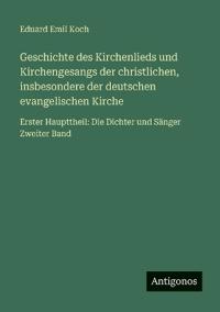 Geschichte des Kirchenlieds und Kirchengesangs der christlichen, insbesondere der deutschen evangelischen Kirche