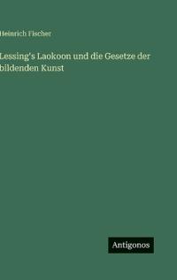 Lessing's Laokoon und die Gesetze der bildenden Kunst