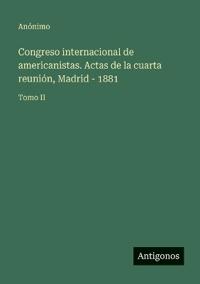 Congreso internacional de americanistas. Actas de la cuarta reunión, Madrid - 1881