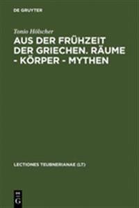 Aus Der Frühzeit Der Griechen. Räume - Körper - Mythen