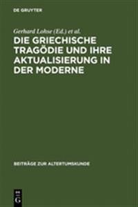 Die Griechische Tragödie Und Ihre Aktualisierung in Der Moderne