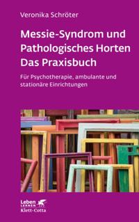 Messie-Syndrom und Pathologisches Horten – Das Praxisbuch (Leben Lernen, Bd. 332)