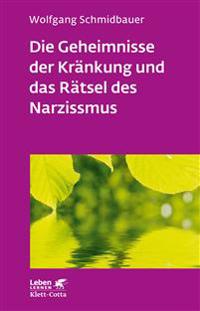 Die Geheimnisse der Kränkung und das Rätsel des Narzissmus (Leben lernen, Bd. 303)