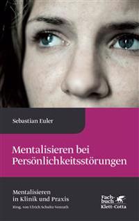 Mentalisieren bei Persönlichkeitsstörungen (Mentalisieren in Klinik und Praxis, Bd. 6)