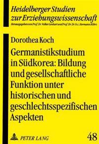 Germanistikstudium in Suedkorea: Bildung Und Gesellschaftliche Funktion Unter Historischen Und Geschlechtsspezifischen Aspekten
