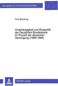 Unabhaengigkeit Und Zinspolitik Der Deutschen Bundesbank Im Prozeß Der Deutschen Vereinigung (1989-1992)