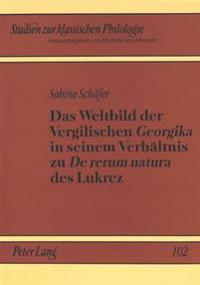 Das Weltbild Der Vergilischen «Georgika» in Seinem Verhaeltnis Zu «De Rerum Natura» Des Lukrez