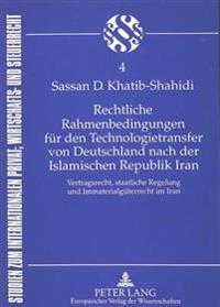 Rechtliche Rahmenbedingungen Fuer Den Technologietransfer Von Deutschland Nach Der Islamischen Republik Iran