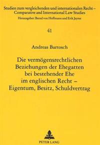 Die Vermoegensrechtlichen Beziehungen Der Ehegatten Bei Bestehender Ehe Im Englischen Recht - Eigentum, Besitz, Schuldvertrag
