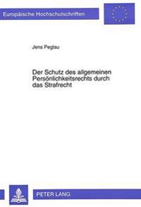 Der Schutz Des Allgemeinen Persoenlichkeitsrechts Durch Das Strafrecht